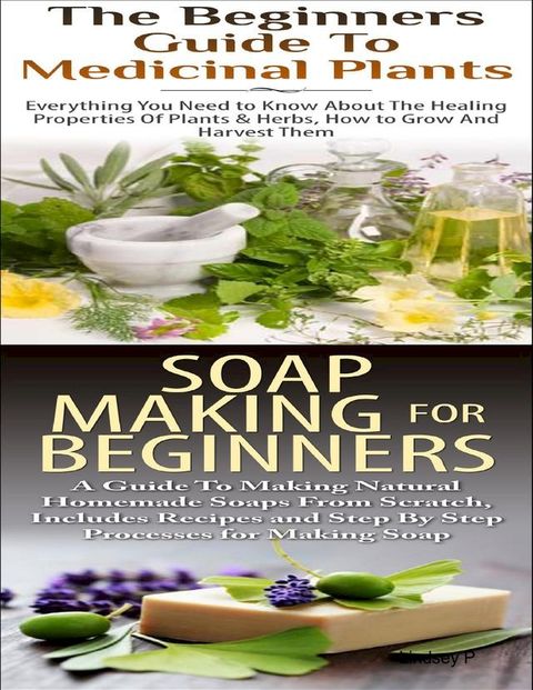 The Beginners Guide to Medicinal Plants & Soap Making for Beginners(Kobo/電子書)