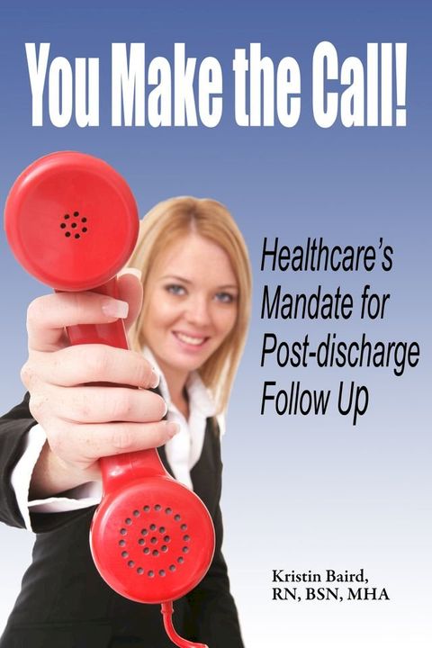 You Make the Call - Healthcare's Mandate for Post-discharge Follow Up(Kobo/電子書)