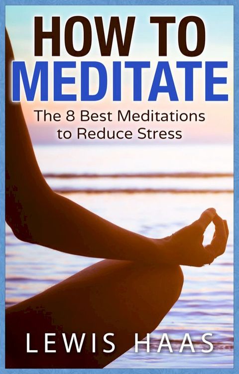 How to Meditate: The 8 Best Meditations to Reduce Stress(Kobo/電子書)