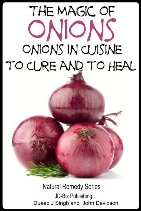 The Magic of Onions: Onions in Cuisine to Cure and to Heal(Kobo/電子書)