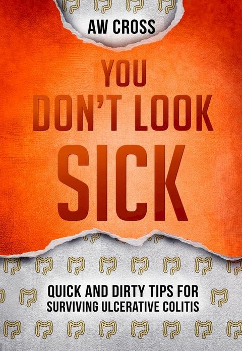 You Don't Look Sick: Quick and Dirty Tips for Surviving Ulcerative Colitis(Kobo/電子書)