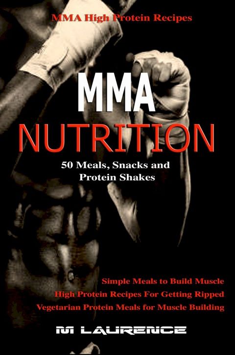 MMA Nutrition: 50 Meals, Snacks and Protein Shakes(Kobo/電子書)