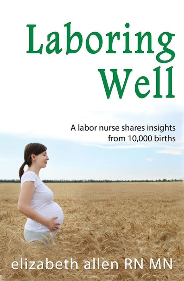  Laboring Well, A labor nurse shares insights from 10,000 births(Kobo/電子書)