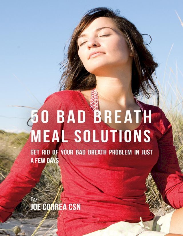  50 Bad Breath Meal Solutions: Get Rid of Your Bad Breath Problem In Just a Few Days(Kobo/電子書)