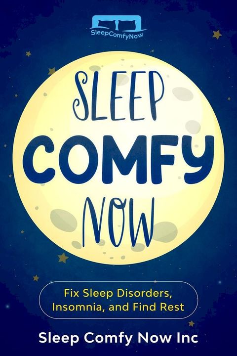 Sleep Comfy Now: Fix Sleep Disorders, Insomnia, and Find Rest(Kobo/電子書)