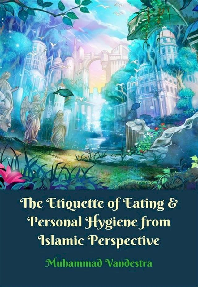  The Etiquette of Eating & Personal Hygiene from Islamic Perspective(Kobo/電子書)