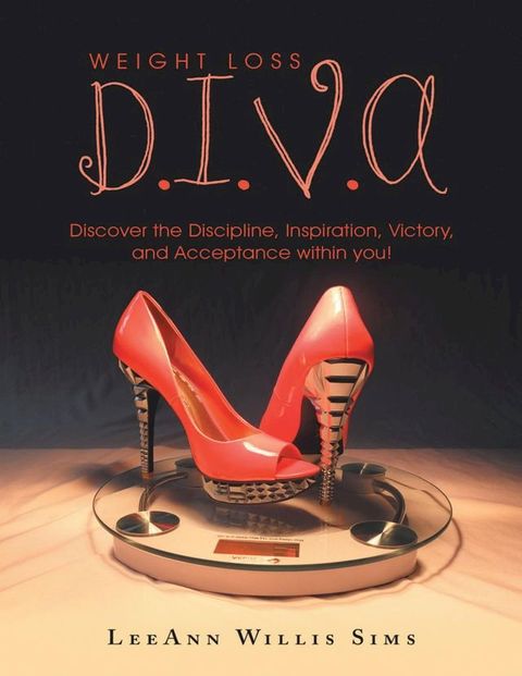 Weight Loss D.I.V.A: Discover the Discipline, Inspiration, Victory, and Acceptance Within You!(Kobo/電子書)