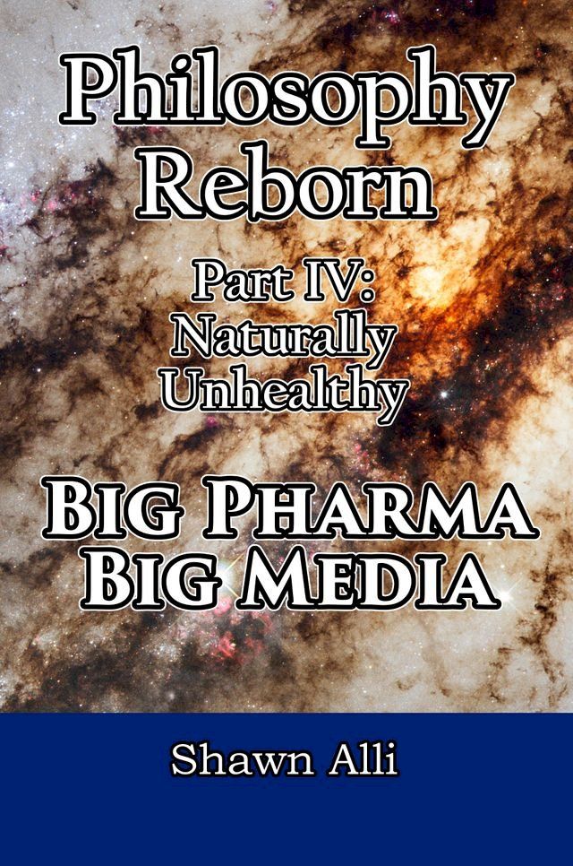  Philosophy Reborn Part IV: Naturally Unhealthy Big Pharma & Big Media(Kobo/電子書)