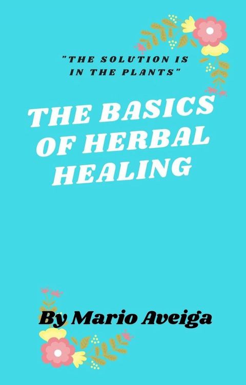 The Basics of Herbs Healing & "The Solution is in the Plants"(Kobo/電子書)