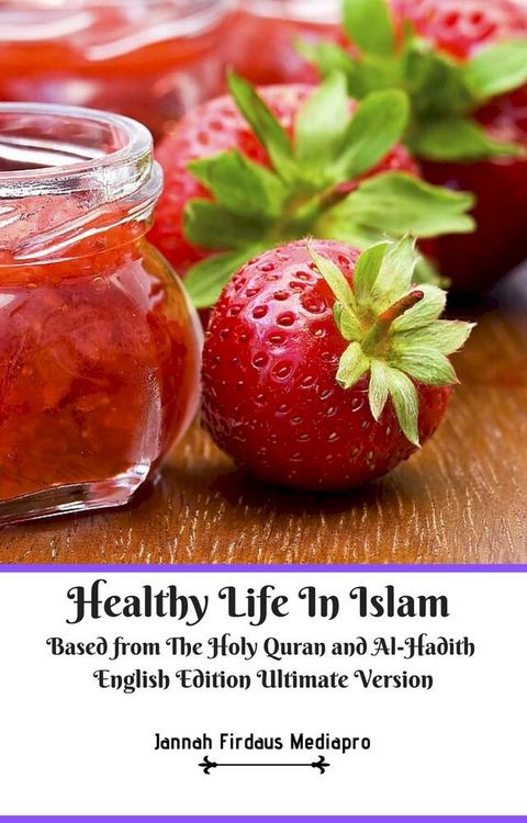 Healthy Life In Islam Based from The Holy Quran and Al-Hadith English Edition Ultimate Version(Kobo/電子書)