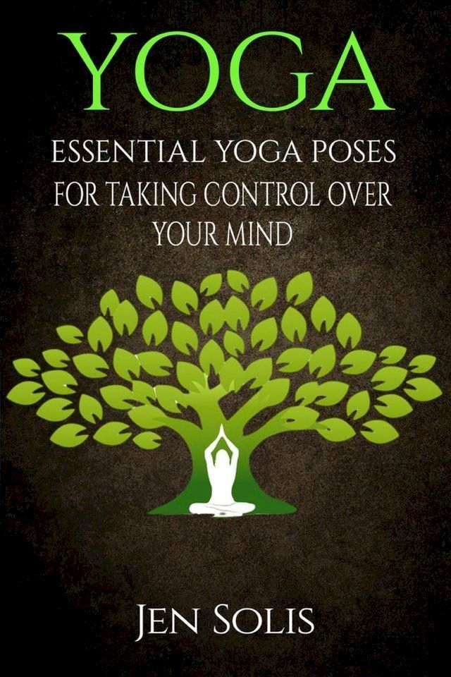  Yoga: Essential Yoga Poses for Taking Control Over Your Mind(Kobo/電子書)