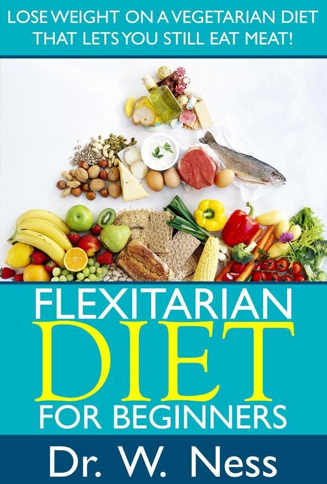  Flexitarian Diet for Beginners: Lose Weight On A Vegetarian Diet That Lets You Still Eat Meat!(Kobo/電子書)