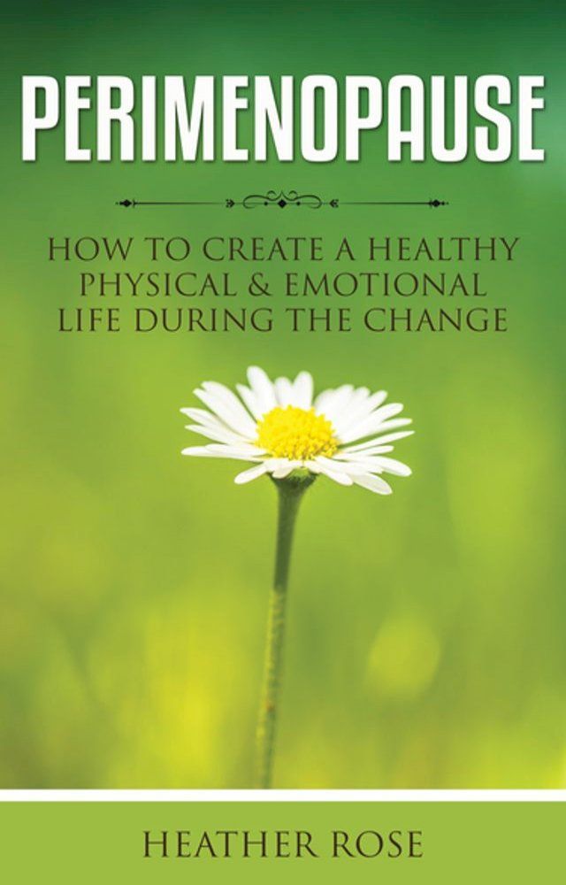  Perimenopause: How to Create A Healthy Physical & Emotional Life During the Change(Kobo/電子書)