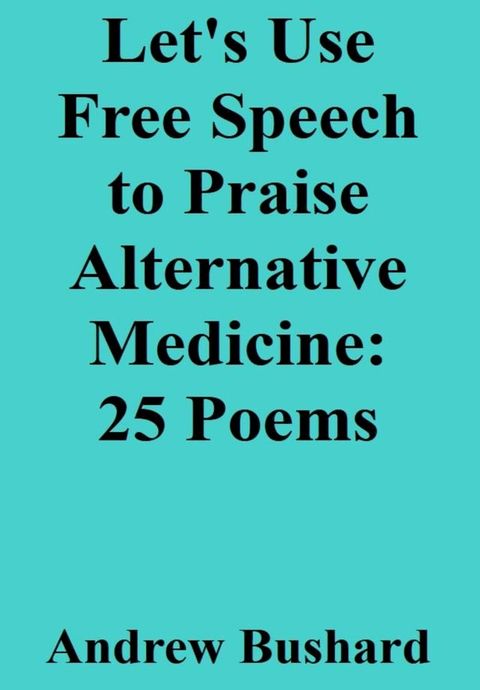 Let's Use Free Speech to Praise Alternative Medicine:(Kobo/電子書)