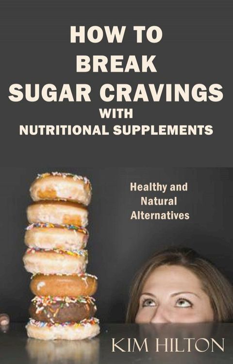 How to Break Sugar Cravings with Nutritional Supplements(Kobo/電子書)