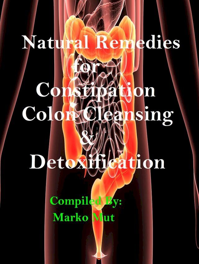  Natural Remedies for Constipation, Colon Cleansing & Detoxification(Kobo/電子書)