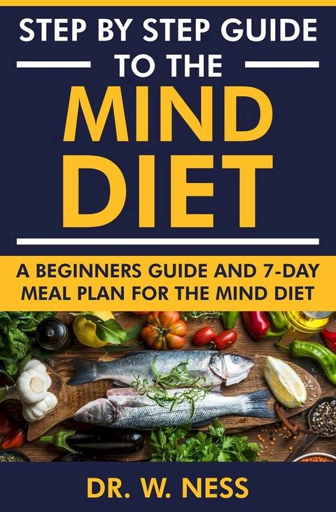 Step by Step Guide to the MIND Diet: A Beginners Guide and 7-Day Meal Plan for the MIND Diet(Kobo/電子書)