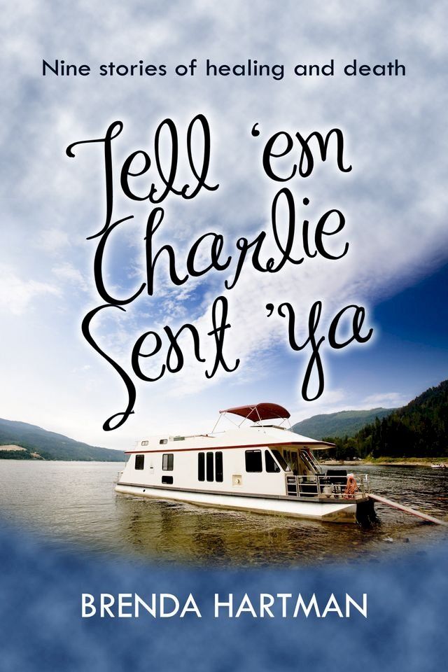  Tell 'Em Charlie Sent 'Ya: Nine Stories of Healing and Death(Kobo/電子書)