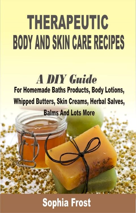 Therapeutic Body and Skin care Recipes(Kobo/電子書)