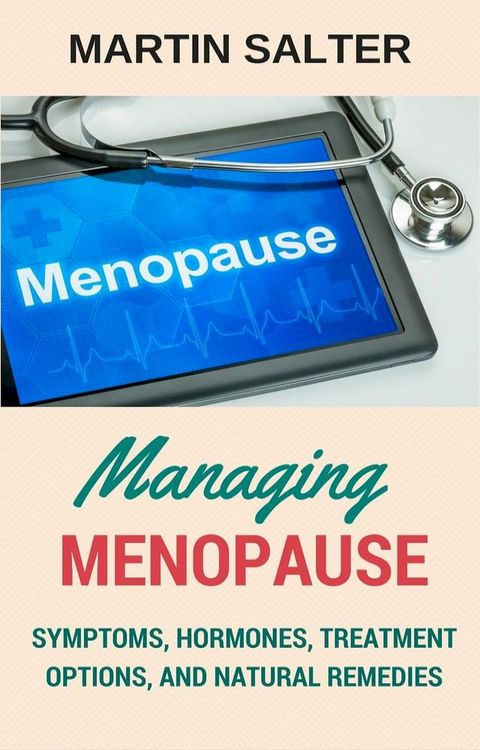 Managing Menopause - Symptoms, Hormones, Treatment Options, And Natural Remedies(Kobo/電子書)