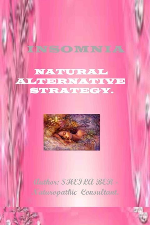 INSOMNIA - NATURAL ALTERNATIVE STRATEGY. Author - SHEILA BER - Naturopathic Consultant.(Kobo/電子書)