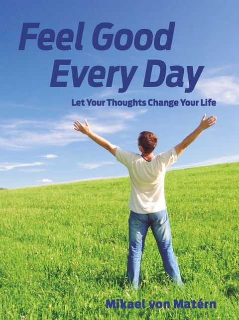 Feel Good Every Day - Let Your Thoughts Change Your Life(Kobo/電子書)