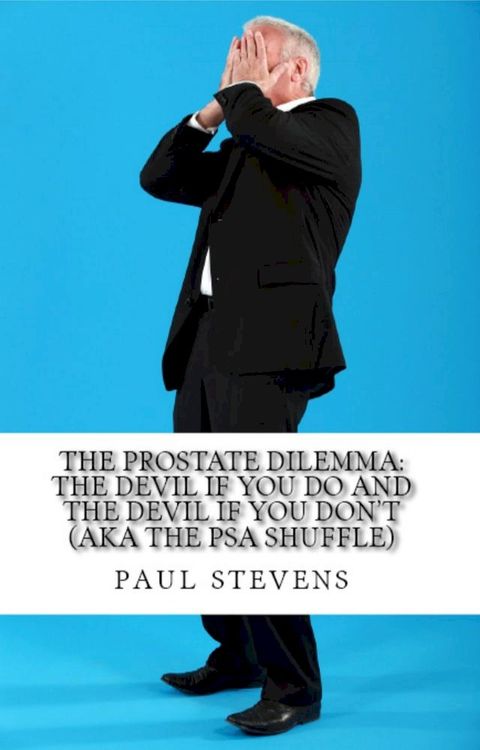 The Prostate Dilemma: The Devil if you Do and the Devil if you Don’t (aka The PSA Shuffle)(Kobo/電子書)