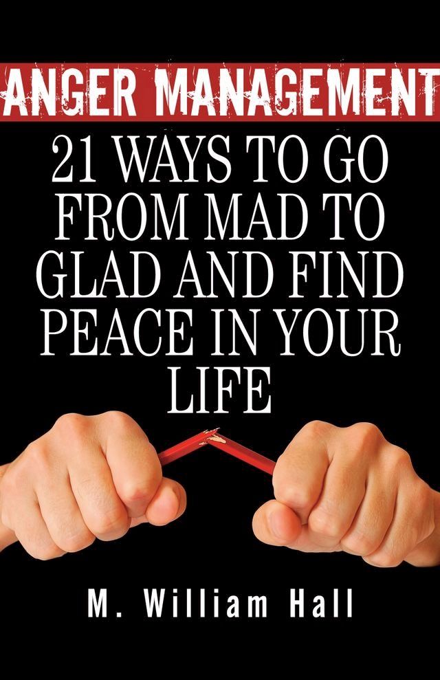  Anger Management: 21 Ways To Go From Mad To Glad And Find Peace In Your Life(Kobo/電子書)