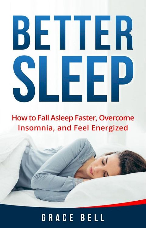 Better Sleep: How to Fall Asleep Faster, Overcome Insomnia, and Feel Energized(Kobo/電子書)