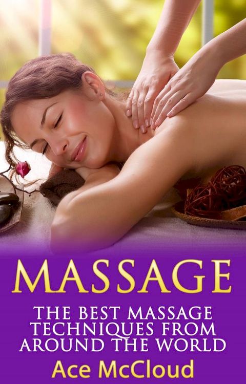 Massage: The Best Massage Techniques From Around The World(Kobo/電子書)