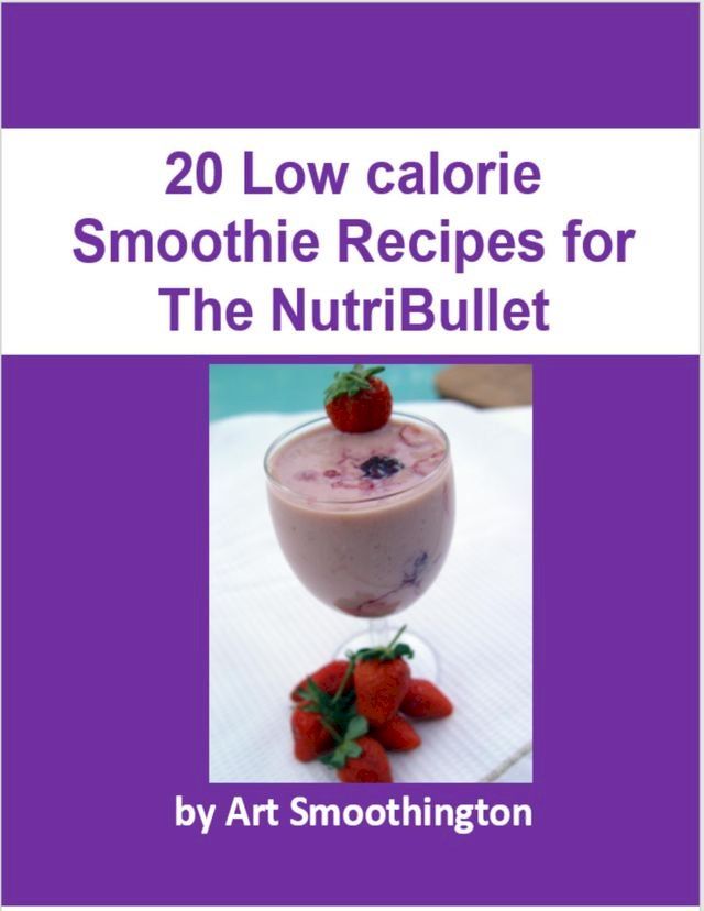  20 Weight Loss Smoothie Recipes for the Nutribullet(Kobo/電子書)