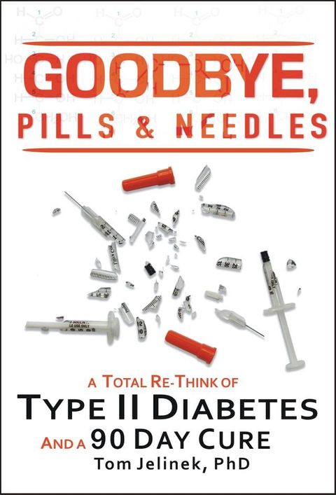 Goodbye, Pills & Needles: A Total Re-Think of Type II Diabetes. And a 90 Day Cure(Kobo/電子書)