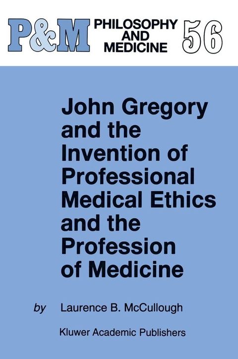 John Gregory and the Invention of Professional Medical Ethics and the Profession of Medicine(Kobo/電子書)