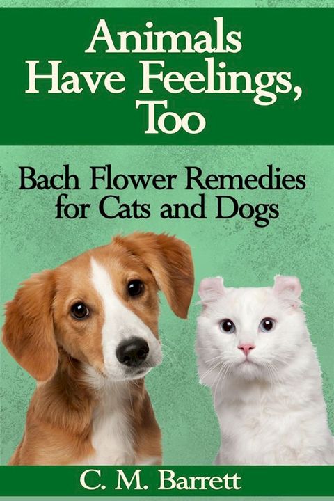 Animals Have Feelings, Too: Bach Flower Remedies for Cats and Dogs(Kobo/電子書)