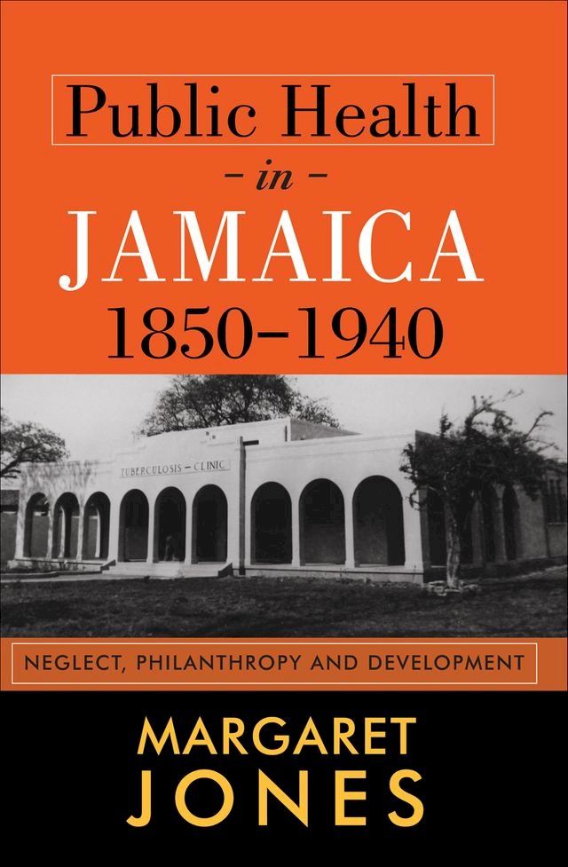  Public Health in Jamaica, 1850-1940: Neglect, Philantropy and Development(Kobo/電子書)