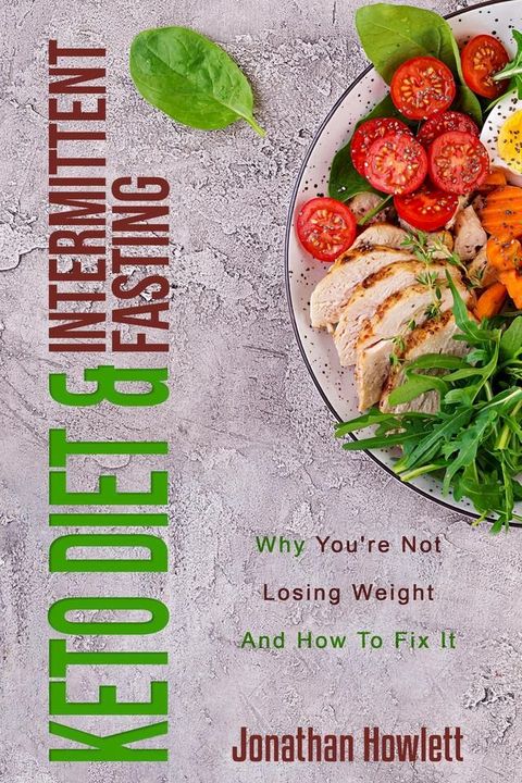 Keto Diet & Intermittent Fasting: Why You're Not Losing Weight And How To Fix It(Kobo/電子書)