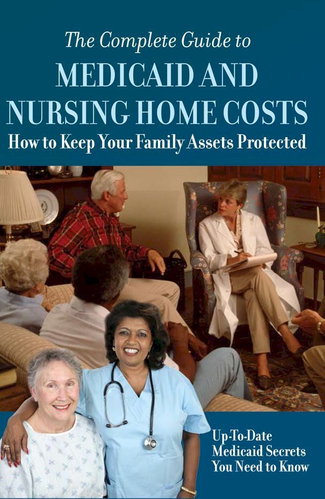  The Complete Guide to Medicaid and Nursing Home Costs How to Keep Your Family Assets Protected(Kobo/電子書)