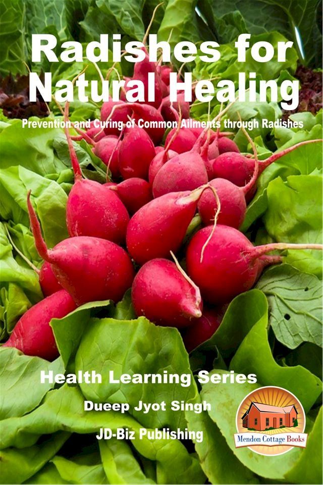  Radishes for Natural Healing: Prevention and Curing of Common Ailments through Radishes(Kobo/電子書)