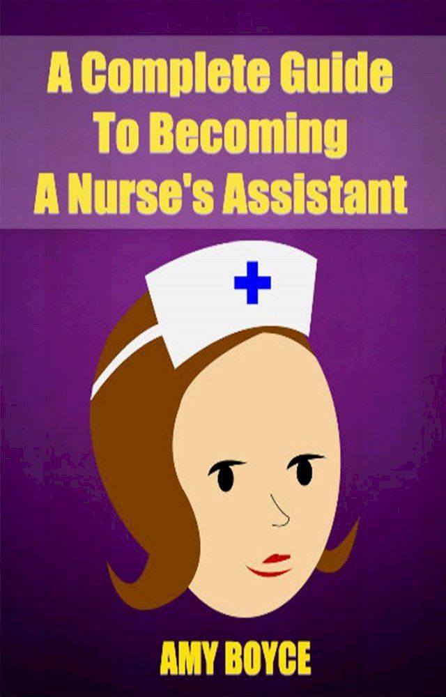  A Complete Guide To Becoming A Nurse's Assistant(Kobo/電子書)