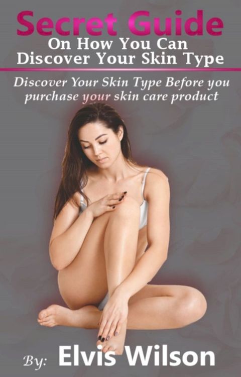 Secret Guide On How You Can Discover Your Skin Type(Kobo/電子書)