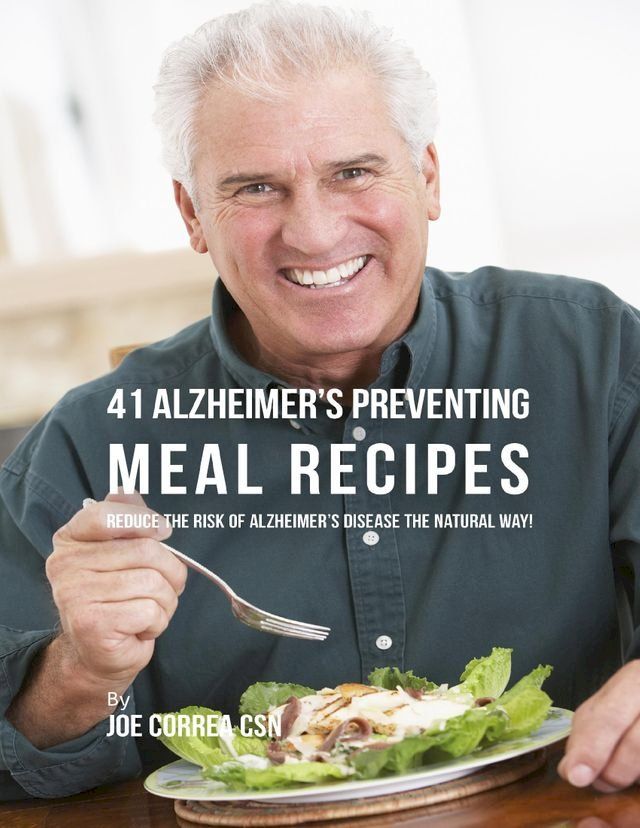  41 Alzheimer’s Preventing Meal Recipes: Reduce the Risk of Alzheimer’s Diseasethe Natural Way!(Kobo/電子書)