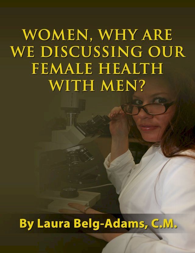  Women, Why Are We Discussing Our Female Health With Men?(Kobo/電子書)