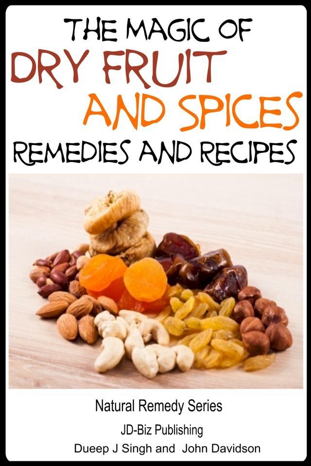  The Magic of Dry Fruit and Spices With Healthy Remedies and Tasty Recipes(Kobo/電子書)