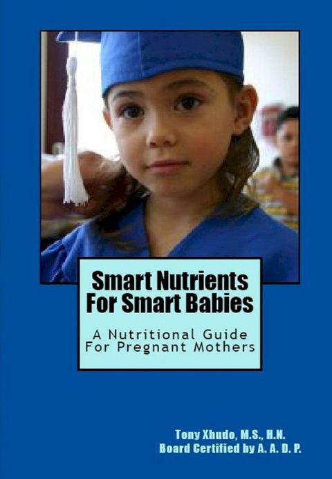 Smart Nutrients for Smart Babies A Nutritional Guide for Pregnant Mothers(Kobo/電子書)