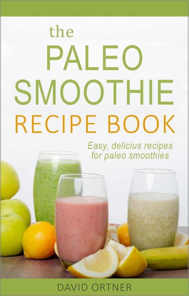  The Paleo Smoothie Recipe Book: Easy, Delicious Recipes for Paleo Smoothies(Kobo/電子書)