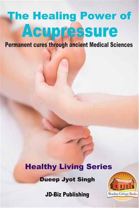 The Healing Power of Acupressure: Permanent Cures Through Ancient Medical Sciences(Kobo/電子書)