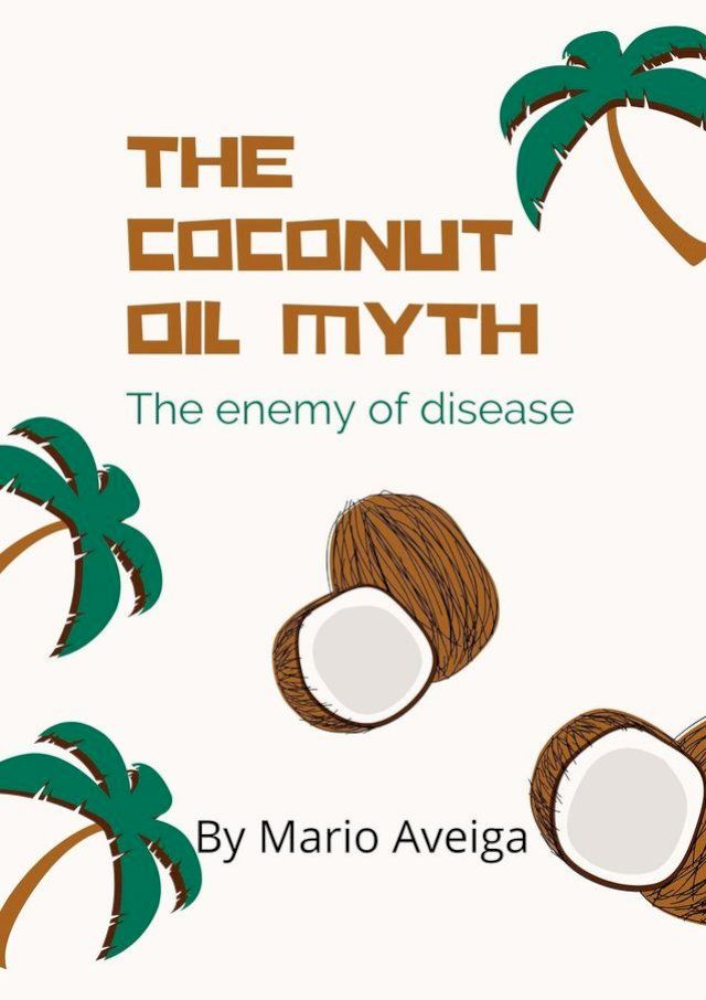  The Coconut oil Myth & The Enemy of Disease(Kobo/電子書)