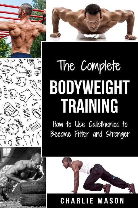 Bodyweight Training: How to Use Calisthenics to Become Fitter and Stronger(Kobo/電子書)