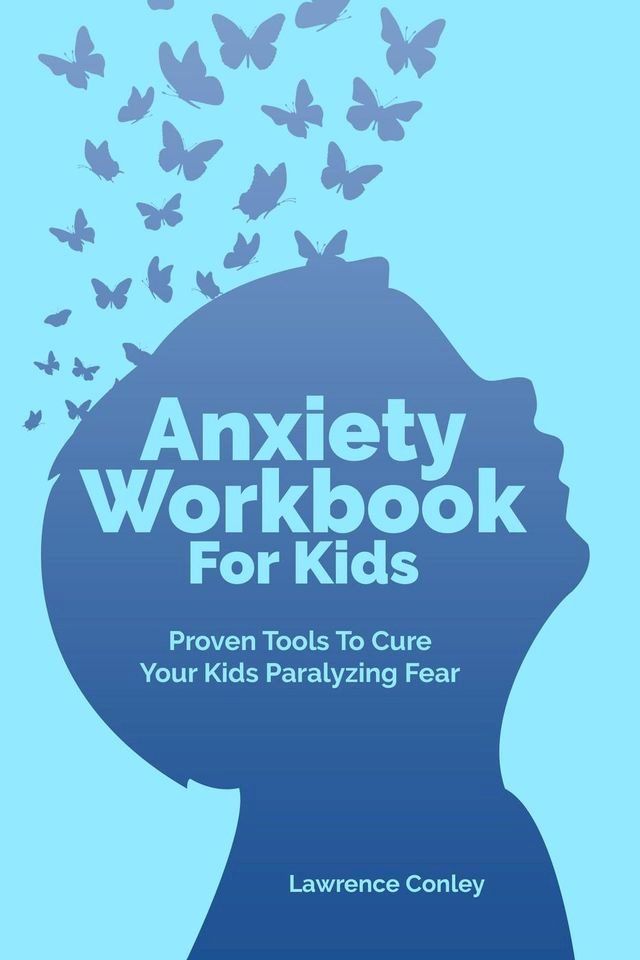  Anxiety Workbook For Kids: Proven Tools To Cure Your Kids Paralyzing Fear(Kobo/電子書)