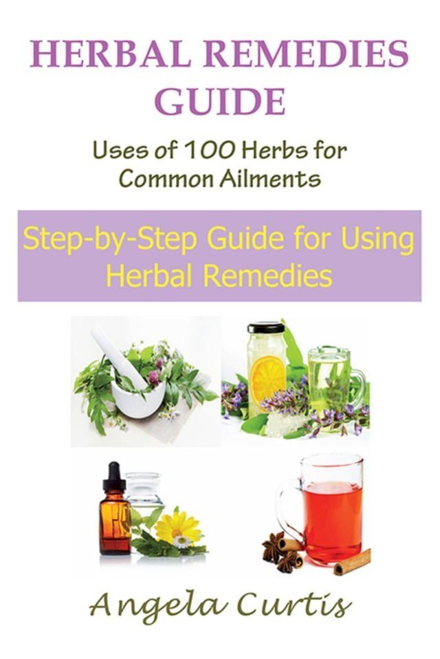  Herbal Remedies Guide: Uses of 100 Herbs for Common Ailments(Kobo/電子書)